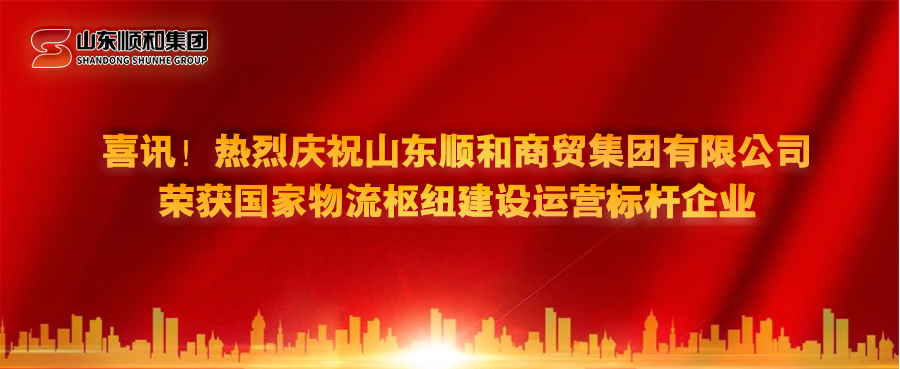 喜訊！熱烈慶祝山東順和商貿(mào)集團(tuán)有限公司榮獲國家物流樞紐建設(shè)運(yùn)營(yíng)標(biāo)桿企業(yè)